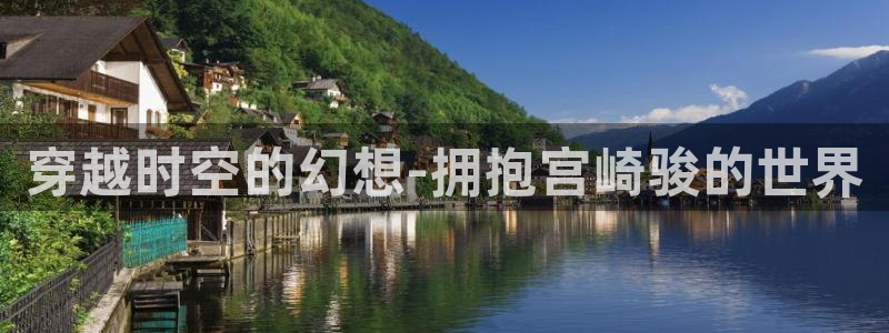 贝勒漫画网页版在哪里：穿越时空的幻想-拥抱宫崎骏的世界